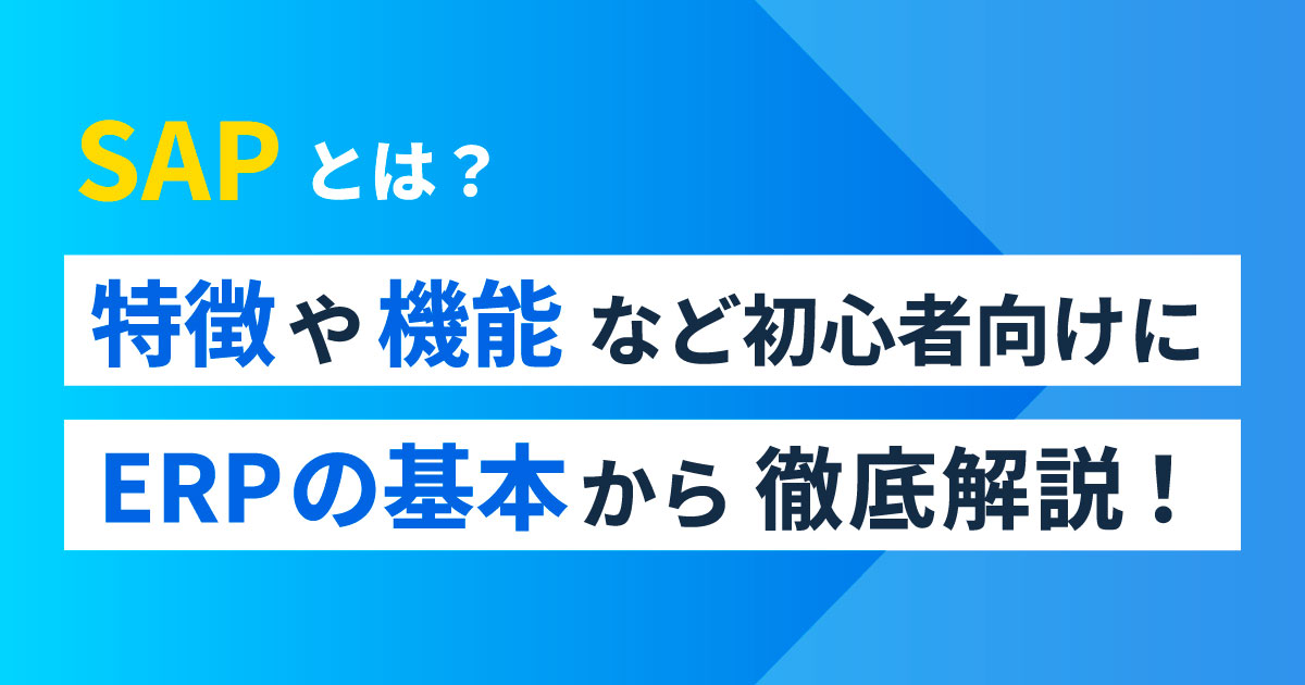 SAPとは？特徴や機能など初心者向けにERPの基本から徹底解説！