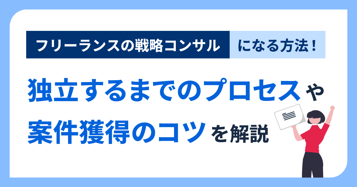 フリーランスの戦略コンサルになる方法！独立するまでのプロセスや案件獲得のコツを解説