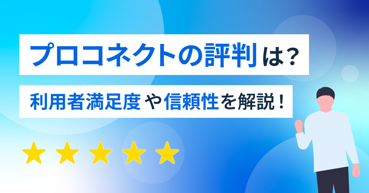 プロコネクトの評判は？利用者満足度や信頼性を解説！