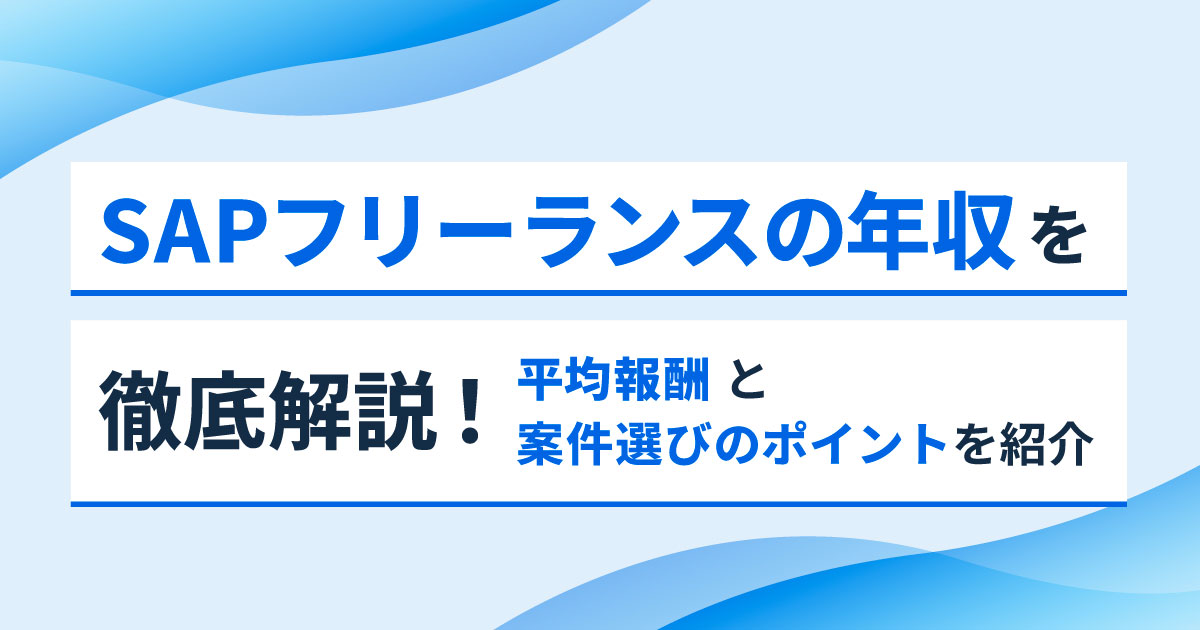 SAPフリーランスの年収を徹底解説！平均報酬と案件選びのポイントを紹介