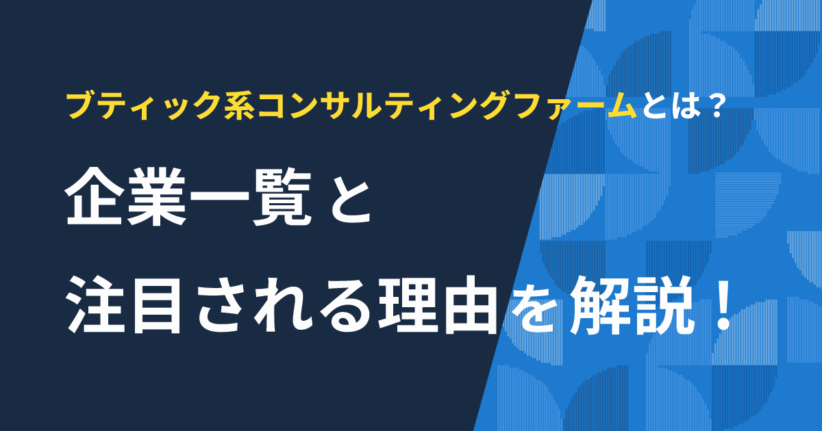 ブティック系コンサルティングファームとは？企業一覧と注目される理由を解説