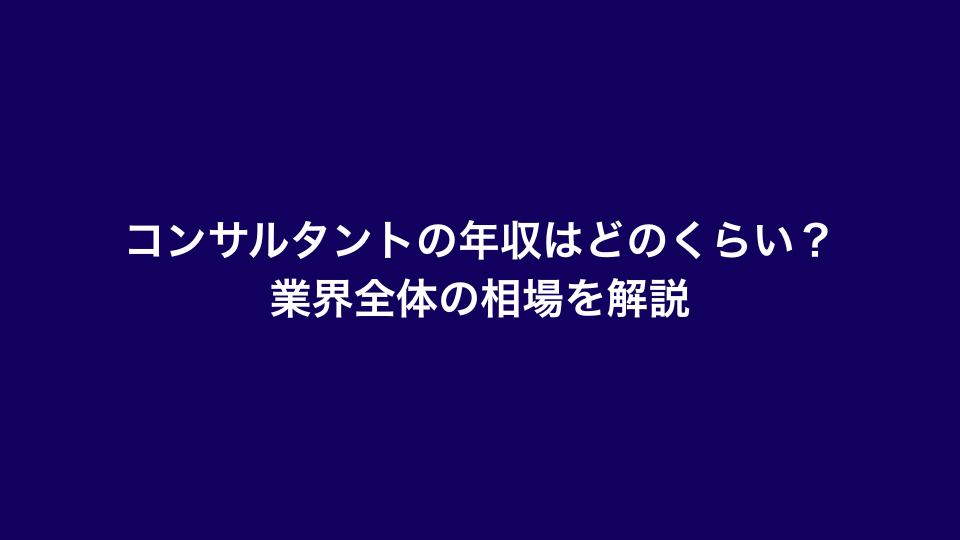 コンサルタントの年収はどのくらい？業界全体の相場を解説