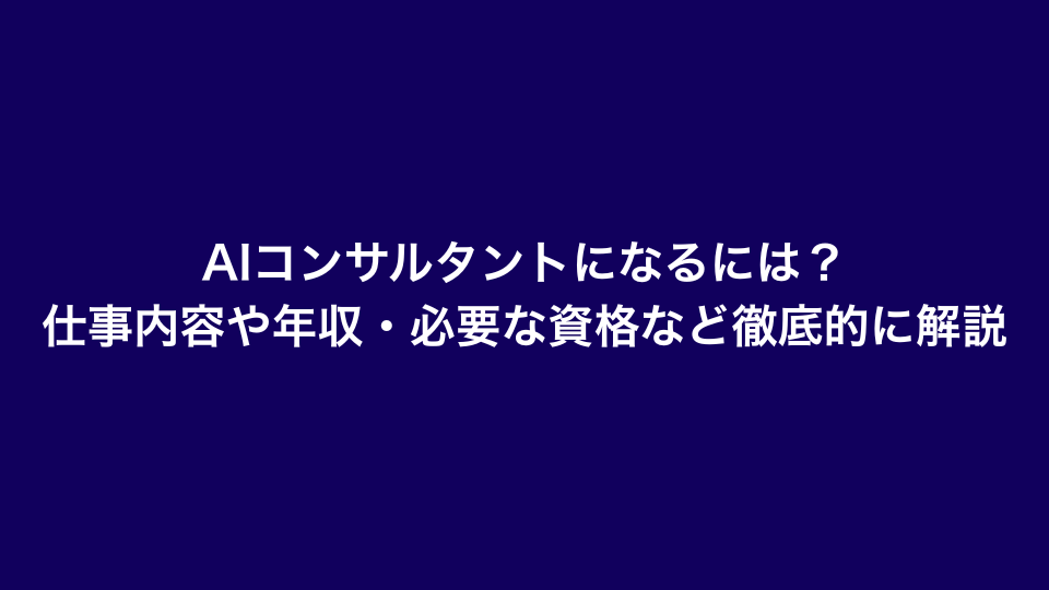 AIコンサルタントになるには？仕事内容や年収・必要な資格など徹底的に解説